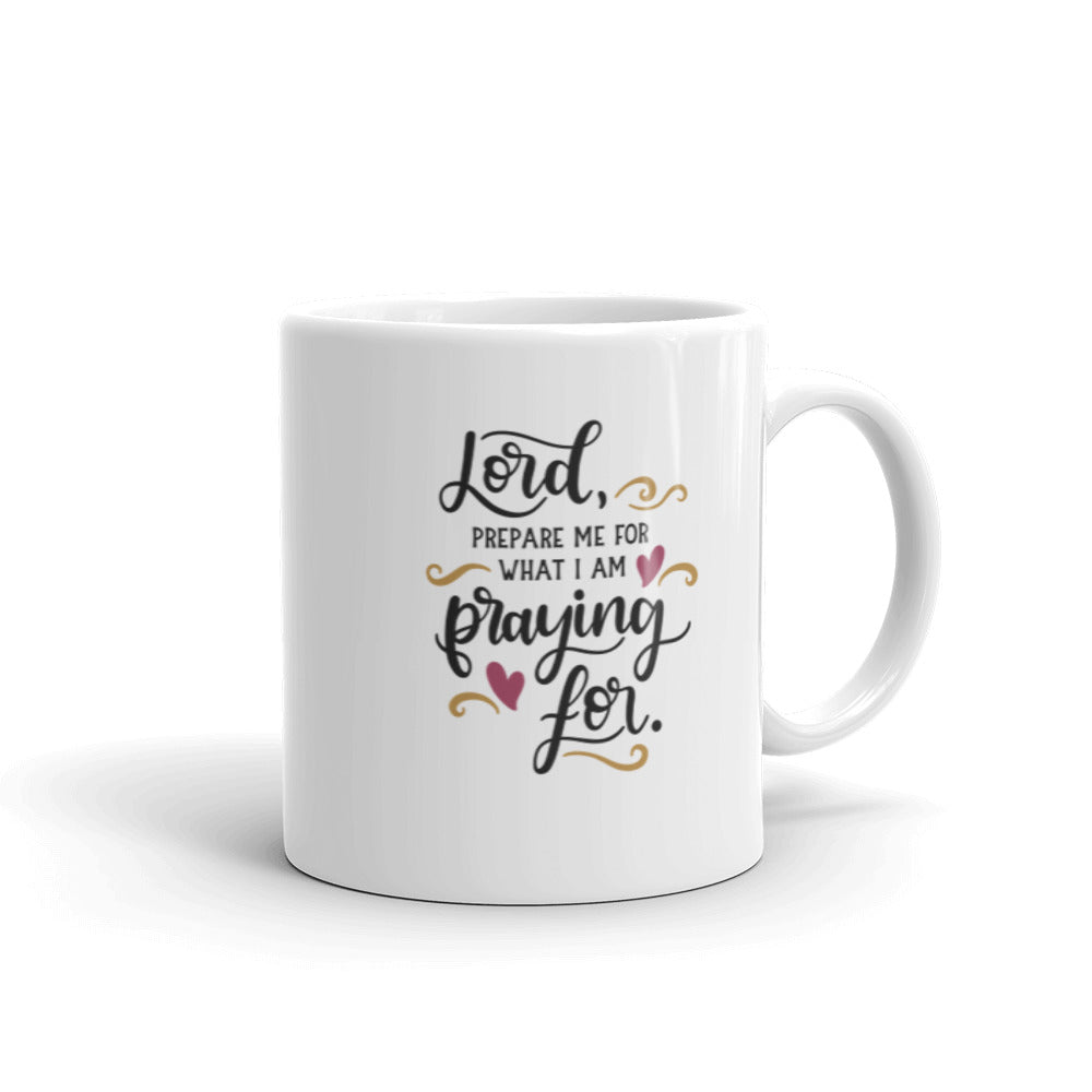 Lord Prepare Me For What I'm Praying For Mug