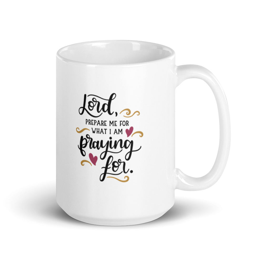 Lord Prepare Me For What I'm Praying For Mug